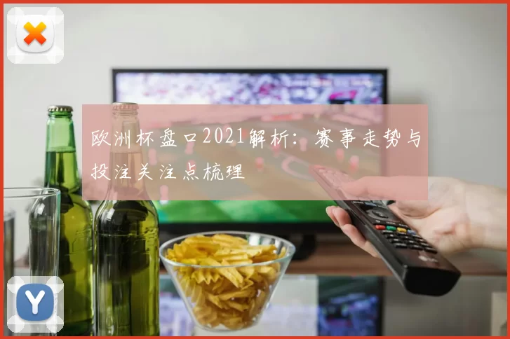 欧洲杯盘口2021解析:赛事走势与投注关注点梳理