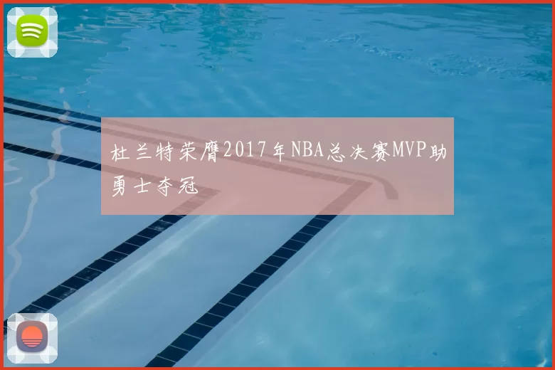 杜兰特荣膺2017年NBA总决赛MVP助勇士夺冠
