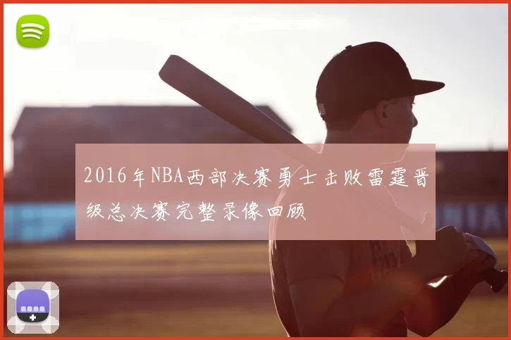 2016年NBA西部决赛勇士击败雷霆晋级总决赛完整录像回顾