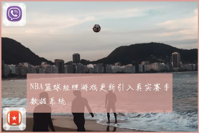 NBA篮球经理游戏更新引入真实赛季数据系统