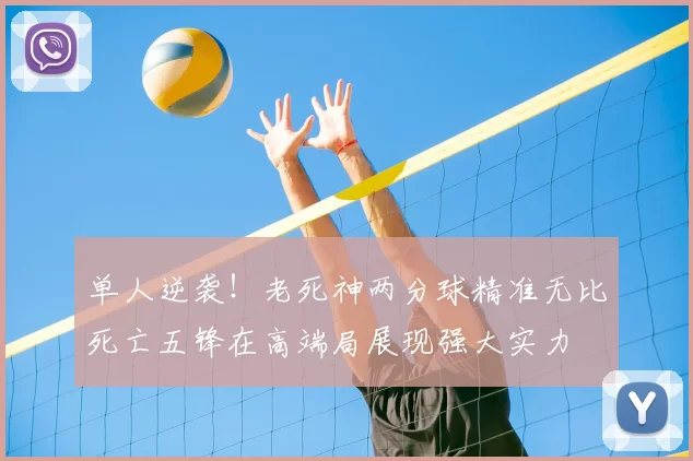 单人逆袭!老死神两分球精准无比死亡五锋在高端局展现强大实力