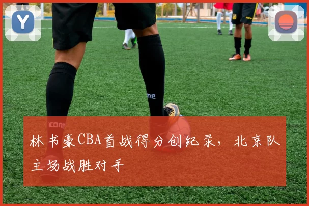 林书豪CBA首战得分创纪录，北京队主场战胜对手