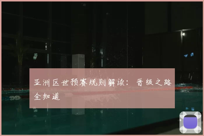 亚洲区世预赛规则解读:晋级之路全知道