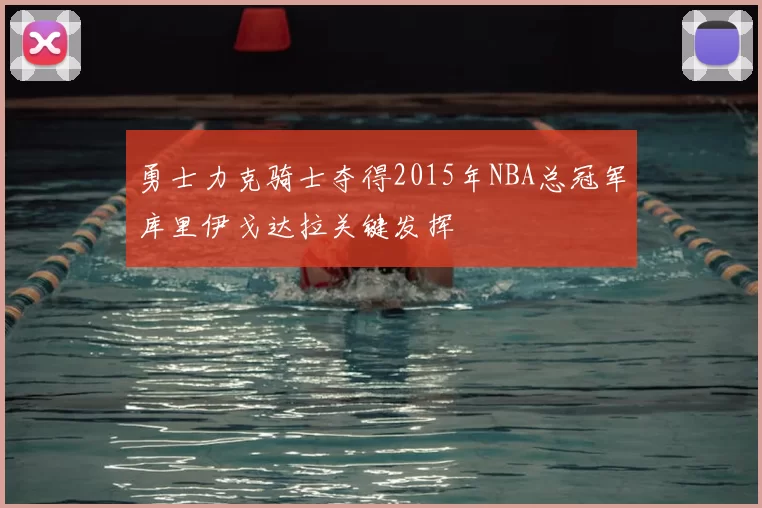勇士力克骑士夺得2015年NBA总冠军库里伊戈达拉关键发挥