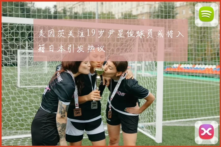 美因茨关注19岁尹星俊球员或将入籍日本引发热议