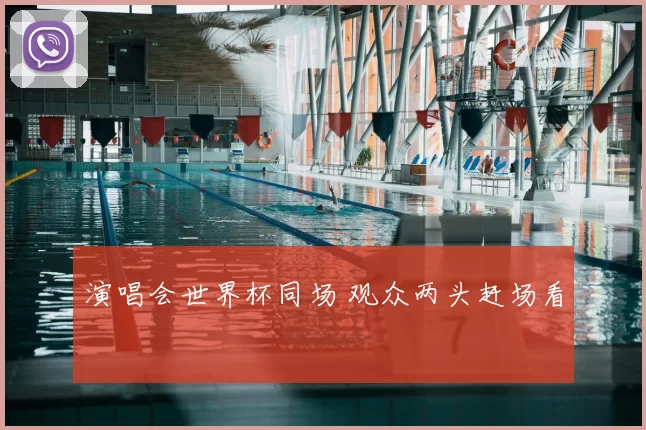 演唱会世界杯同场 观众两头赶场看