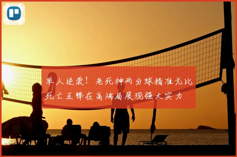 单人逆袭！老死神两分球精准无比死亡五锋在高端局展现强大实力